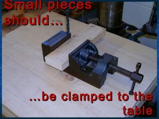 SSmmaallll ppiieecceess 
sshhoouulldd…… 
……bbee ccllaammppeedd ttoo tthhee 
ttaabbllee 
 