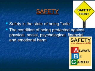 SSAAFFEETTYY 
 SSaaffeettyy iiss tthhee ssttaattee ooff bbeeiinngg ""ssaaffee““ 
 TThhee ccoonnddiittiioonn ooff bbeeiinngg pprrootteecctteedd aaggaaiinnsstt 
pphhyyssiiccaall,, ssoocciiaall,, ppssyycchhoollooggiiccaall,, ffiinnaanncciiaall 
aanndd eemmoottiioonnaall hhaarrmm 
 