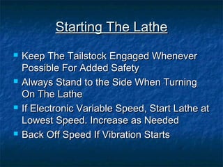 SSttaarrttiinngg TThhee LLaatthhee 
 KKeeeepp TThhee TTaaiillssttoocckk EEnnggaaggeedd WWhheenneevveerr 
PPoossssiibbllee FFoorr AAddddeedd SSaaffeettyy 
 AAllwwaayyss SSttaanndd ttoo tthhee SSiiddee WWhheenn TTuurrnniinngg 
OOnn TThhee LLaatthhee 
 IIff EElleeccttrroonniicc VVaarriiaabbllee SSppeeeedd,, SSttaarrtt LLaatthhee aatt 
LLoowweesstt SSppeeeedd.. IInnccrreeaassee aass NNeeeeddeedd 
 BBaacckk OOffff SSppeeeedd IIff VViibbrraattiioonn SSttaarrttss 
 