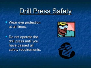 DDrriillll PPrreessss SSaaffeettyy 
 WWeeaarr eeyyee pprrootteeccttiioonn 
aatt aallll ttiimmeess.. 
 DDoo nnoott ooppeerraattee tthhee 
ddrriillll pprreessss uunnttiill yyoouu 
hhaavvee ppaasssseedd aallll 
ssaaffeettyy rreeqquuiirreemmeennttss.. 
 