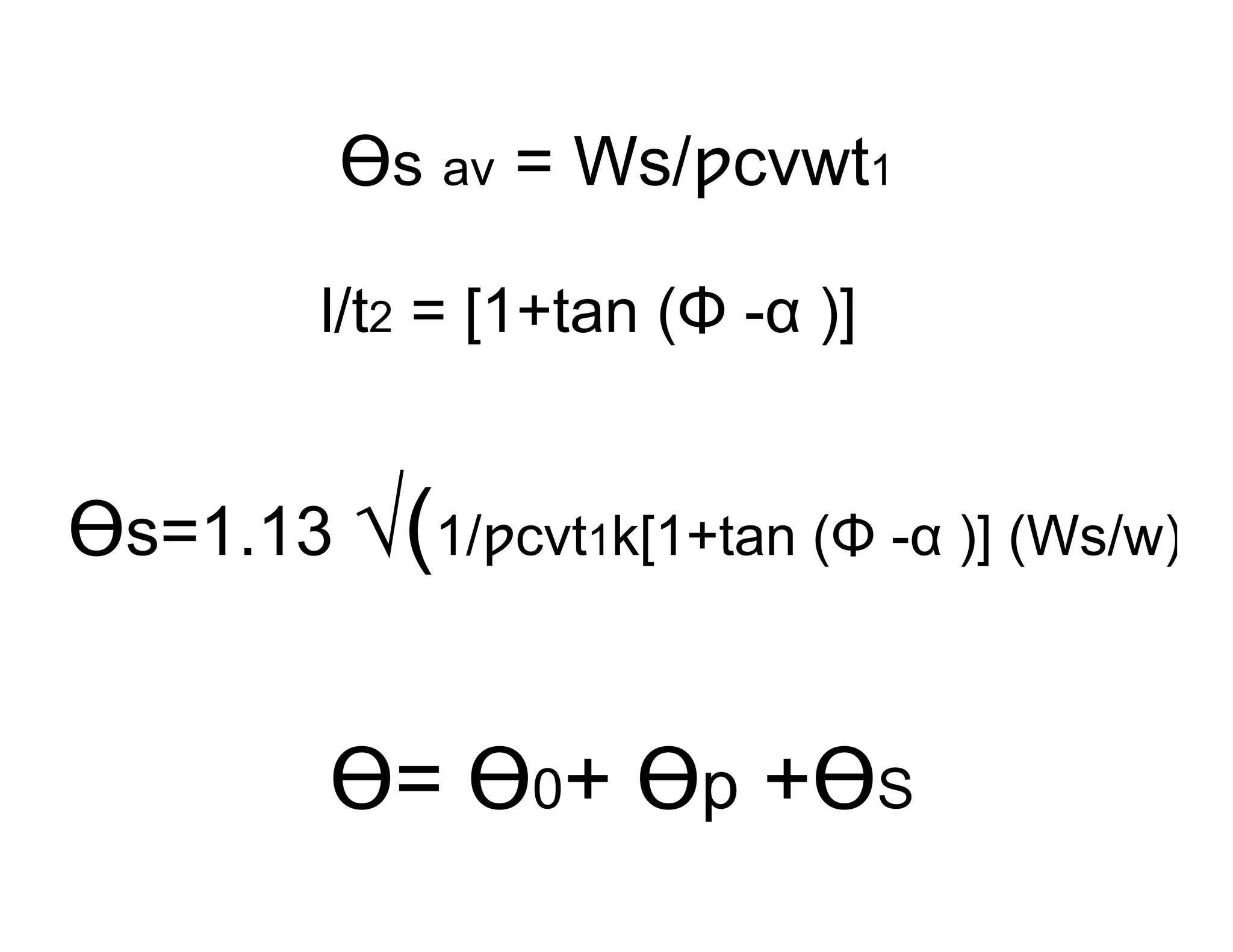 Ɵs av = Ws/ƿcvwt1

         l/t2 = [1+tan (Φ -α )]


Ɵs=1.13 √(1/ƿcvt1k[1+tan (Φ -α )] (Ws/w)


         Ɵ= Ɵ0+ Ɵp +ƟS
 