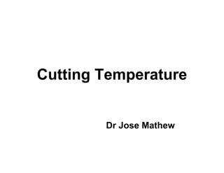 Cutting Temperature


        Dr Jose Mathew
 