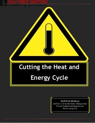 Cutting the Heat and
Energy Cycle
Half Price Shutters
Address: 7/6 Arvida Street, Malaga 6090
E-mail: halfprice1@bigpond.com
Phone: 9249 7277
 