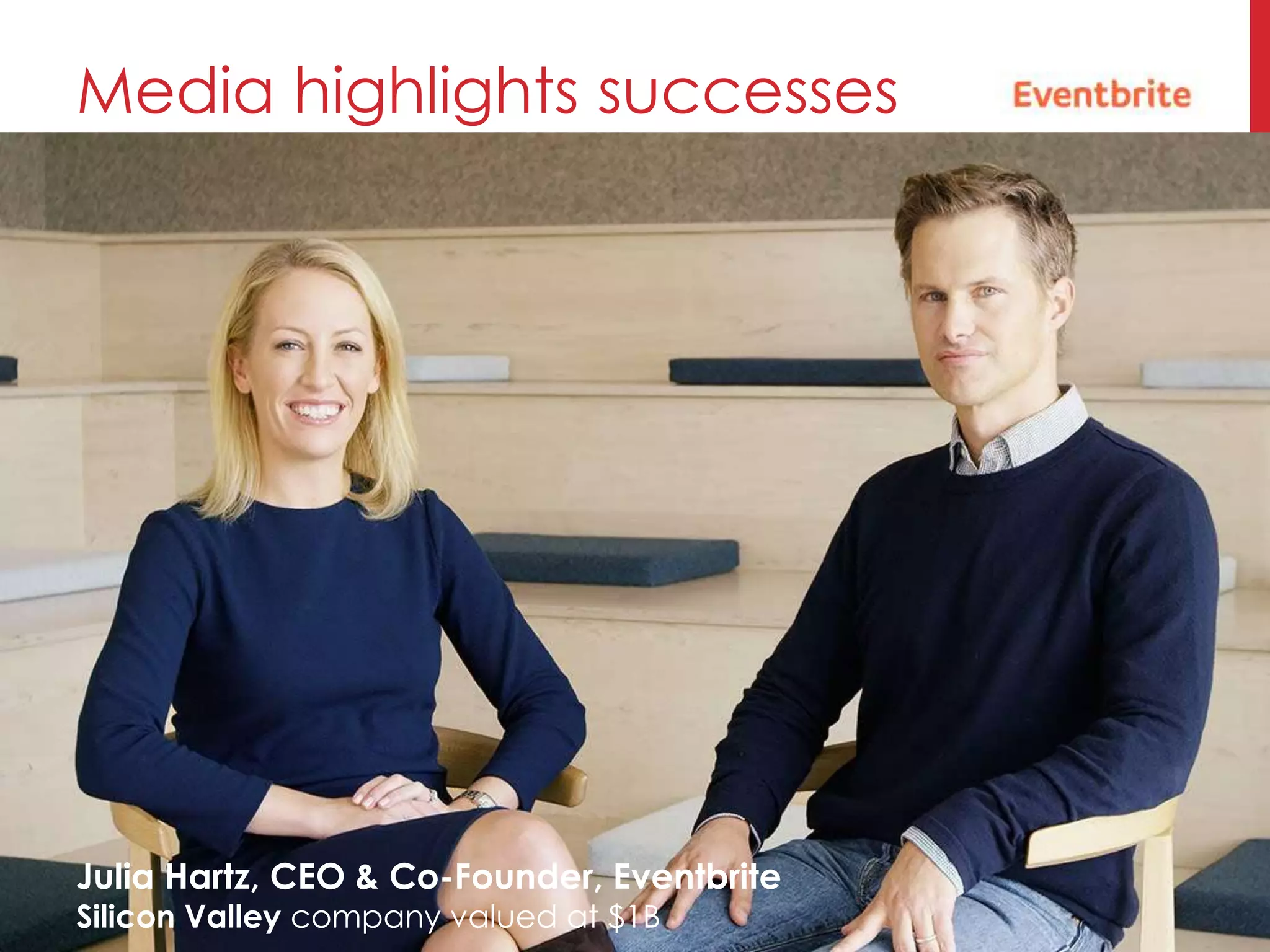 Media highlights successes
Julia Hartz, CEO & Co-Founder, Eventbrite
Silicon Valley company valued at $1B
 