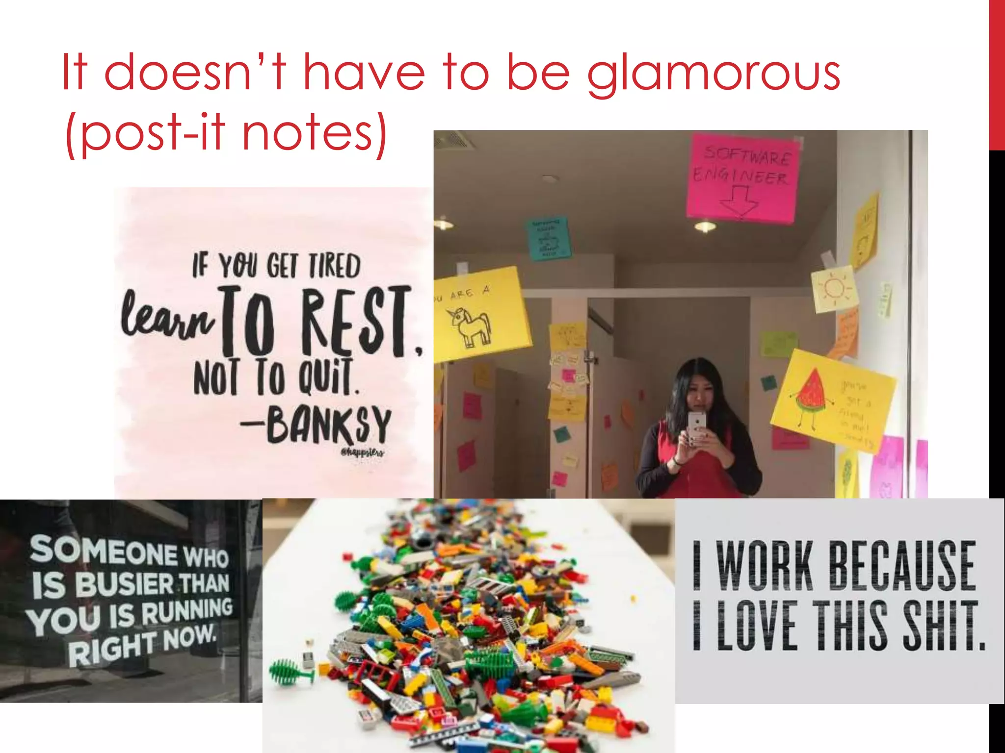 It doesn’t have to be glamorous
(post-it notes)
 