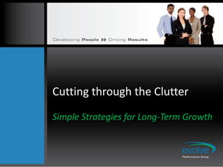 Cutting through the Clutter
Simple Strategies for Long-Term Growth
 