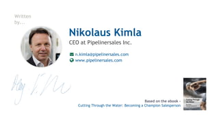 Nikolaus Kimla
n.kimla@pipelinersales.com
www.pipelinersales.com
CEO at Pipelinersales Inc.
Written
by...
Based on the ebo...