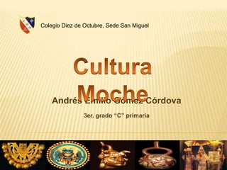 Colegio Diez de Octubre, Sede San Miguel




    Andrés Emilio Gómez Córdova
               3er. grado “C” primaria
 