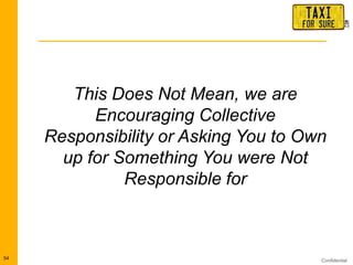 Confidential54
This Does Not Mean, we are
Encouraging Collective
Responsibility or Asking You to Own
up for Something You were Not
Responsible for
 