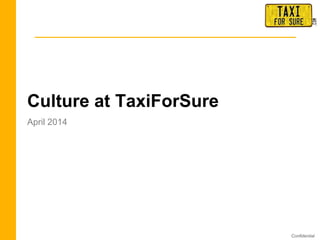 Confidential
Culture at TaxiForSure
April 2014
 