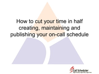 How to cut your time in half creating, maintaining and publishing your on-call schedule 