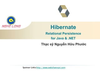 Hibernate 
Relational Persistence 
for Java & .NET 
Thạc sỹ Nguyễn Hữu Phước 
 