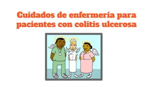 Cuidados de enfermería para
pacientes con colitis ulcerosa
 