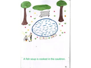 A fish soup is cooked in the cauldron.
 