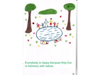 Everybody is happy because they live
in harmony with nature.
 