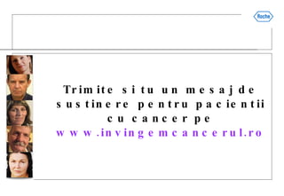 Trimite si tu un mesaj de sustinere pentru pacientii cu cancer pe www.invingemcancerul.ro 