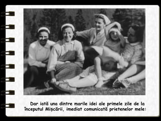 Dar iată una dintre marile idei ale primele zile de la
începutul Mi cării, imediat comunicată prietenelor mele:ș
 