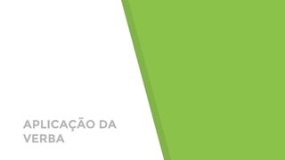 APLICAÇÃO DA
VERBA
 