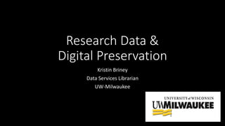 Research Data &
Digital Preservation
Kristin Briney
Data Services Librarian
UW-Milwaukee
 