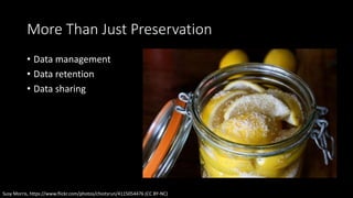 More Than Just Preservation
• Data management
• Data retention
• Data sharing
Susy Morris, https://www.flickr.com/photos/chiotsrun/4115054476 (CC BY-NC)
 
