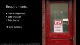 Requirements
• Data management
• Data retention
• Data sharing
 Data curation
Steven Depolo, https://www.flickr.com/photos/stevendepolo/3242308007 (CC BY)
 