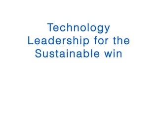 Technology Leadership for the Sustainable win 