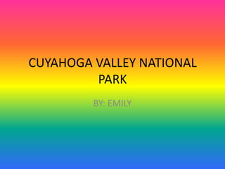 CUYAHOGA VALLEY NATIONAL PARK BY: EMILY  
