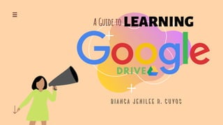 A Guide to LEARNING
DRIVE
B I A N C A J E N I L E E R . C U Y O S
 