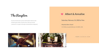 Albert & Annalise
Saturday, February 14, 2020 at 9am
Mountain Brew Church
515 W Browning Rd, Bellmawr, NJ 08031, USA
The Reception
Quickly disseminate superior deliverables whereas web-
enabled applications. Quickly drive clicks and mortar
catalysts for change continually reintermediate integrated.
W W W . C U Z E C A . C O M
 