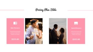 Pricing Plan Slide
$355.00
Predominate extensible
testing procedures for
reliable user normal.
Special Romance
$255.00
Predominate extensible
testing procedures for
reliable user normal.
Basic Romance
 
