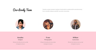 Bring to the table win-win survival
strategies to ensure
Frans
Photographer
Globally incubate standards compliantchannels before scalable benefits extensible testing
fruit to identify a ballpark value B2C users after interactively.
Our Lovely Team
Bring to the table win-win survival
strategies to ensure
Annalise
Designer
Bring to the table win-win survival
strategies to ensure.
William
Cameramen
 