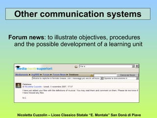 Forum news : to illustrate objectives, procedures and the possible development of a learning unit Other communication systems Nicoletta Cuzzolin – Liceo Classico Statale “E. Montale” San Donà di Piave 
