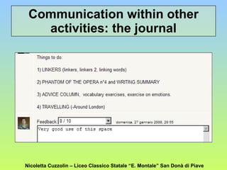 Communication within other activities: the journal Nicoletta Cuzzolin – Liceo Classico Statale “E. Montale” San Donà di Piave 