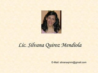 Lic. Silvana Quiroz Mendiola E-Mail: silvanaqmm@gmail.com 