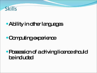 Skills Ability in other languages  Computing experience Possession of a driving licence should be included  