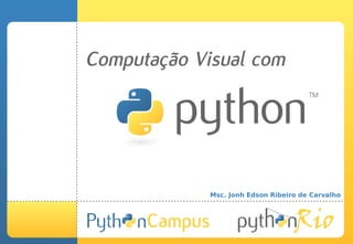 Computação Visual com




             Msc. Jonh Edson Ribeiro de Carvalho
 
