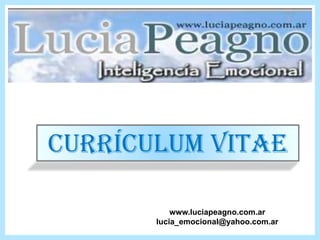 Currículum Vitae  Currículum Vitae www.luciapeagno.com.ar lucia_emocional@yahoo.com.ar 