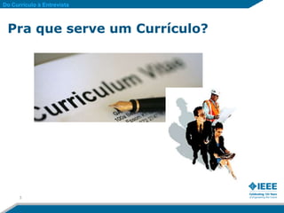 Do Currículo à Entrevista



 Pra que serve um Currículo?




      3
 