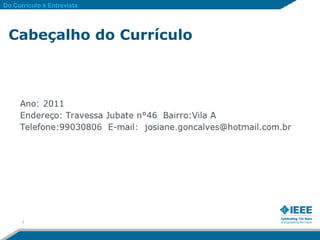 Do Currículo à Entrevista




 Cabeçalho do Currículo




      7
 