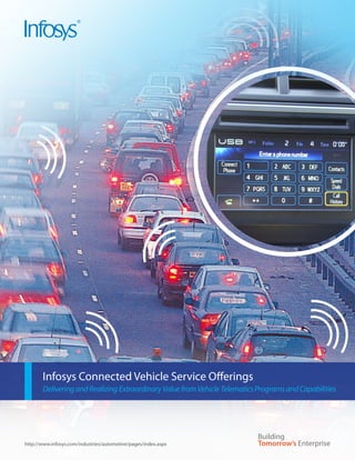 Infosys Connected Vehicle Service Offerings
       Delivering and Realizing Extraordinary Value from Vehicle Telematics Programs and Capabilities




http://www.infosys.com/industries/automotive/pages/index.aspx
 