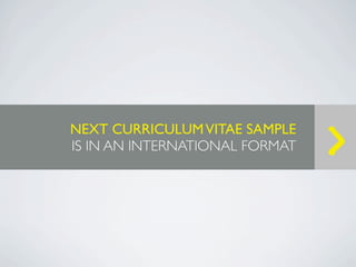 NEXT CURRICULUM VITAE SAMPLE
IS IN AN INTERNATIONAL FORMAT   >
 