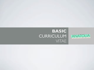 BASIC
CURRICULUM    ANATOLIA
              S   L   I   D   E   S




      VITAE
 