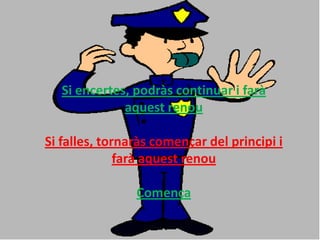 Si encertes, podràs continuar i farà
              aquest renou

Si falles, tornaràs començar del principi i
              farà aquest renou

                Comença
 