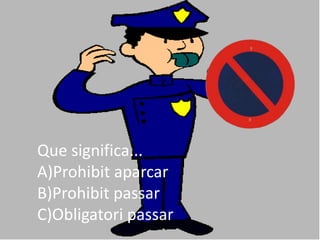 Que significa...
A)Prohibit aparcar
B)Prohibit passar
C)Obligatori passar
 