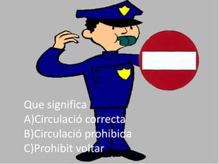Que significa
A)Circulació correcta
B)Circulació prohibida
C)Prohibit voltar
 