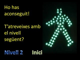 Ho has
aconseguit!

T’atreveixes amb
el nivell
següent?
 