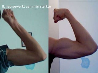 Ik heb gewerkt aan mijn sterkte
 