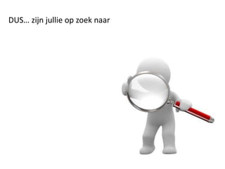 DUS… zijn jullie op zoek naar
 