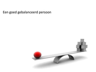 Een goed gebalanceerd persoon
 