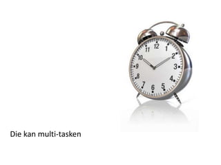 Die kan multi-tasken
 